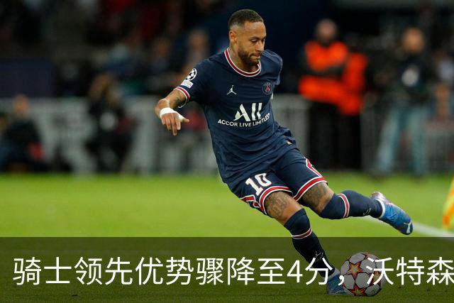骑士领先优势骤降至4分，沃特森掩护因违例失去球权